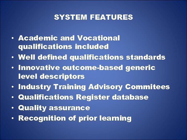 SYSTEM FEATURES • Academic and Vocational qualifications included • Well defined qualifications standards •