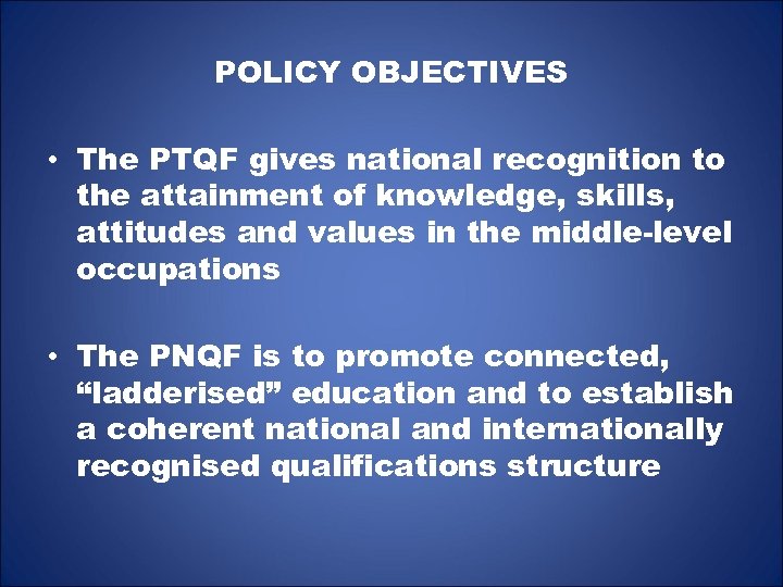 POLICY OBJECTIVES • The PTQF gives national recognition to the attainment of knowledge, skills,