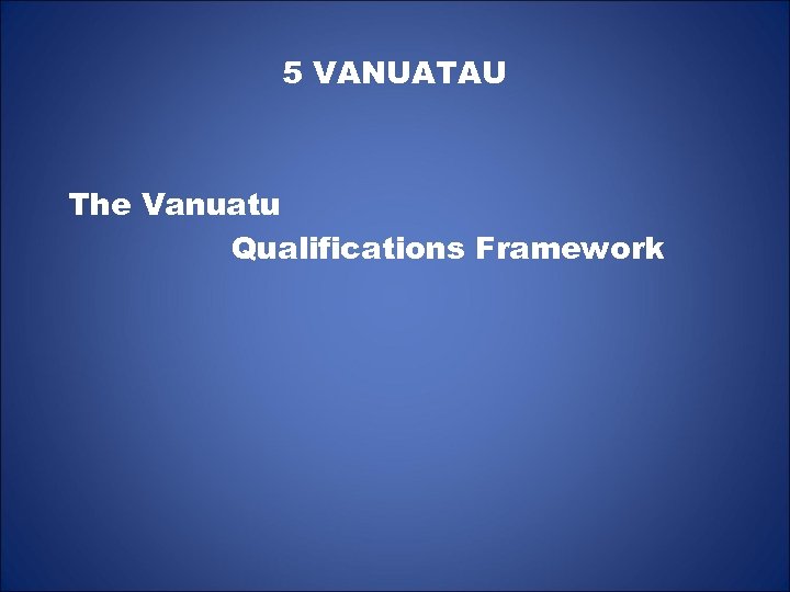 5 VANUATAU The Vanuatu Qualifications Framework 