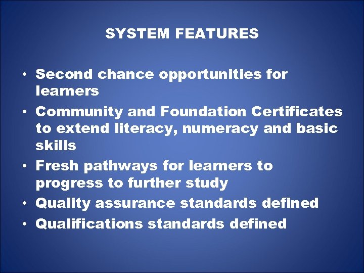SYSTEM FEATURES • Second chance opportunities for learners • Community and Foundation Certificates to