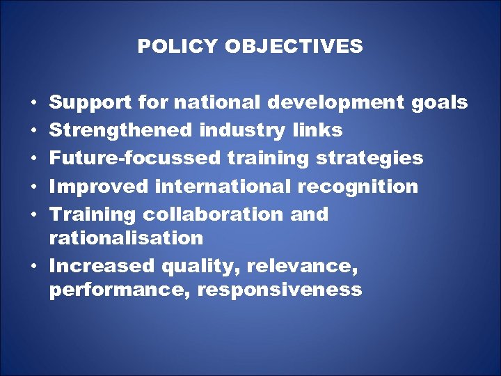 POLICY OBJECTIVES Support for national development goals Strengthened industry links Future-focussed training strategies Improved