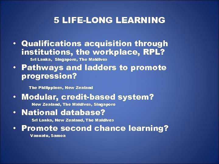 5 LIFE-LONG LEARNING • Qualifications acquisition through institutions, the workplace, RPL? Sri Lanka, Singapore,