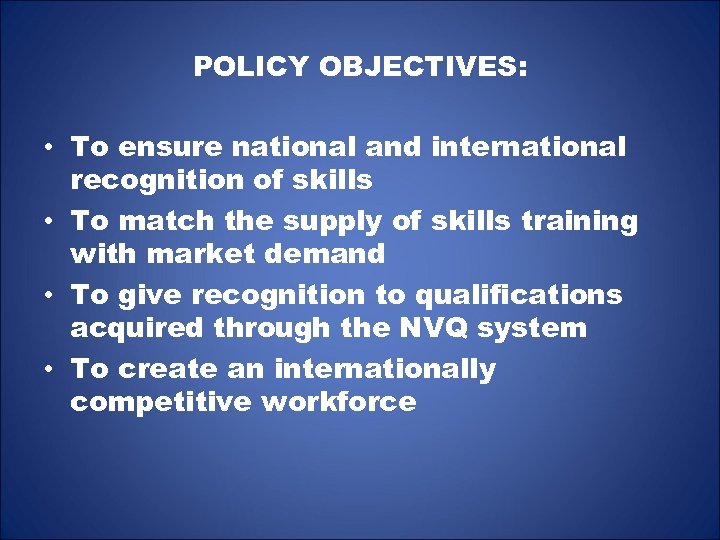 POLICY OBJECTIVES: • To ensure national and international recognition of skills • To match
