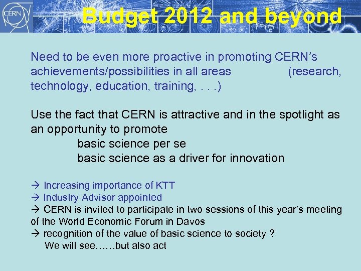 Budget 2012 and beyond Need to be even more proactive in promoting CERN’s achievements/possibilities