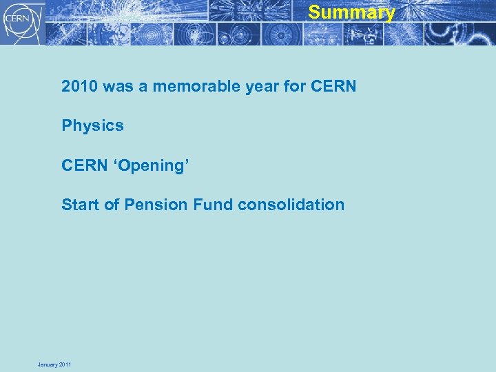 Summary 2010 was a memorable year for CERN Physics CERN ‘Opening’ Start of Pension