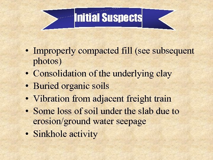 Initial Suspects • Improperly compacted fill (see subsequent photos) • Consolidation of the underlying