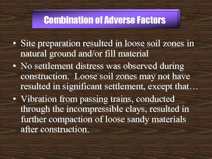 Combination of Adverse Factors • Site preparation resulted in loose soil zones in natural