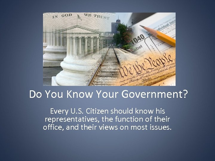 Do You Know Your Government? Every U. S. Citizen should know his representatives, the
