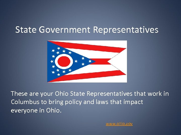State Government Representatives These are your Ohio State Representatives that work in Columbus to