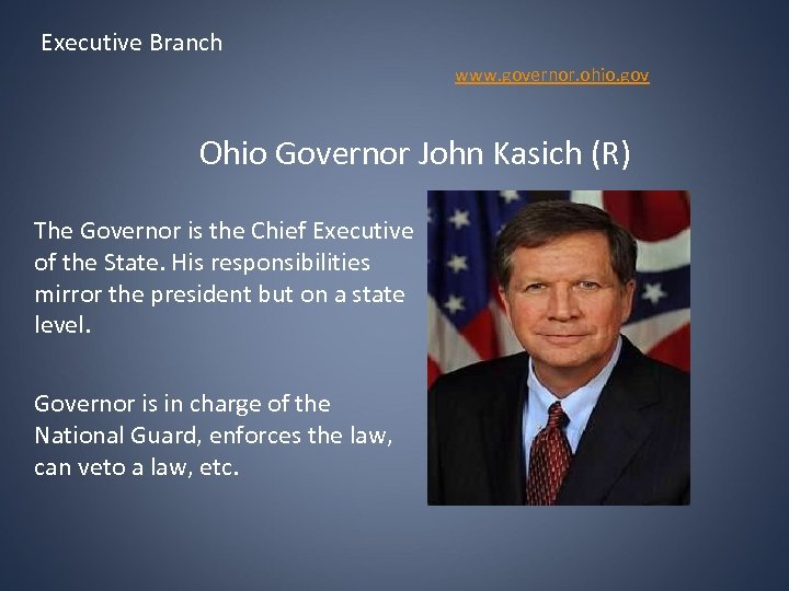 Executive Branch www. governor. ohio. gov Ohio Governor John Kasich (R) The Governor is