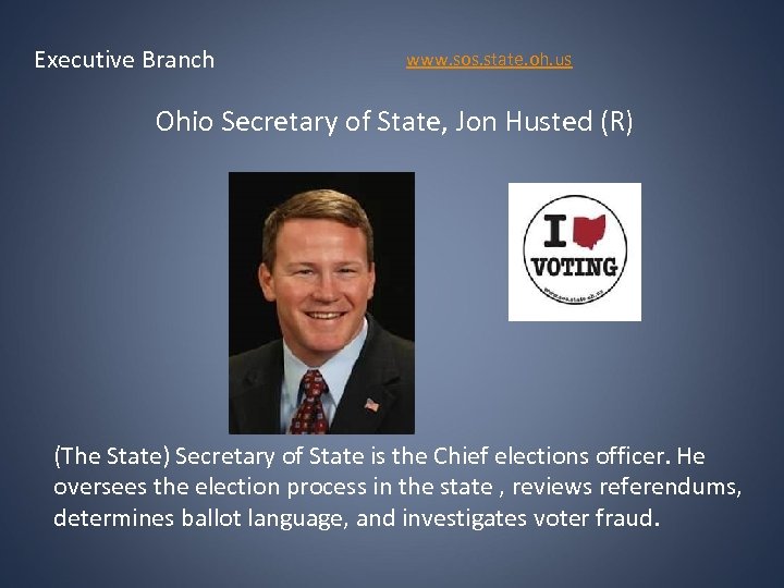 Executive Branch www. sos. state. oh. us Ohio Secretary of State, Jon Husted (R)