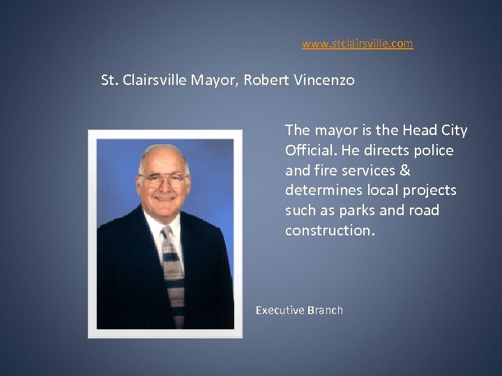 www. stclairsville. com St. Clairsville Mayor, Robert Vincenzo The mayor is the Head City
