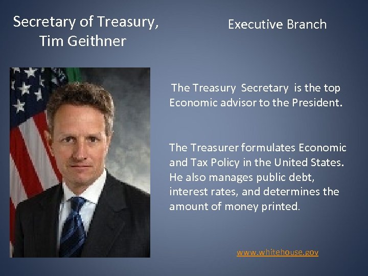 Secretary of Treasury, Tim Geithner Executive Branch The Treasury Secretary is the top Economic