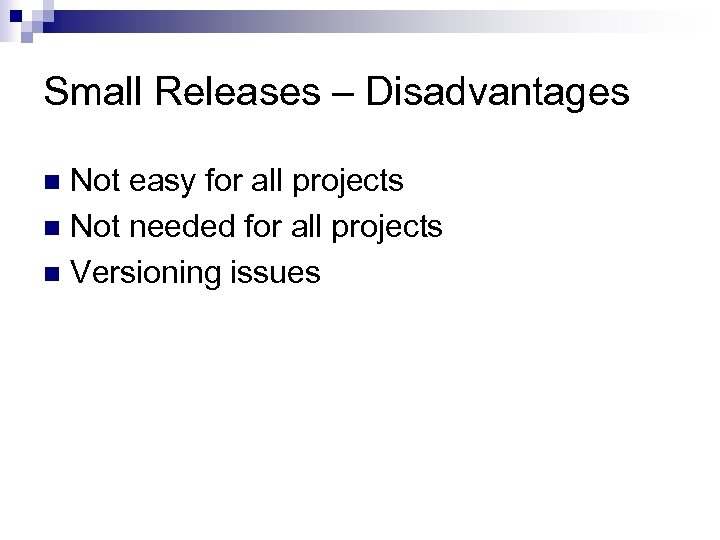 Small Releases – Disadvantages Not easy for all projects n Not needed for all