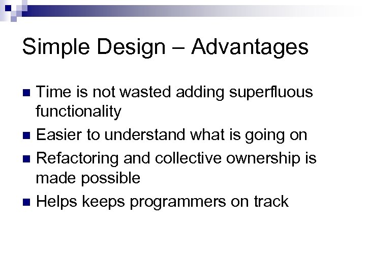 Simple Design – Advantages Time is not wasted adding superfluous functionality n Easier to