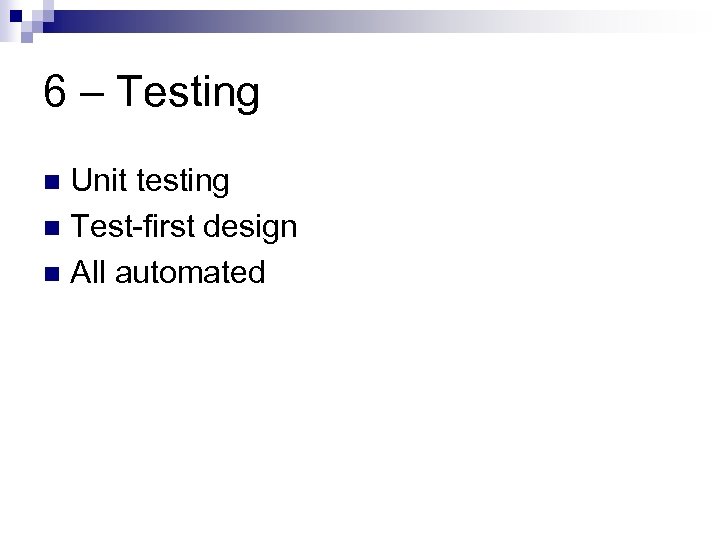 6 – Testing Unit testing n Test-first design n All automated n 