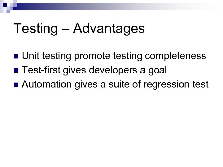 Testing – Advantages Unit testing promote testing completeness n Test-first gives developers a goal