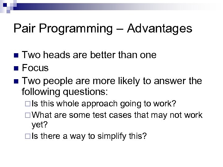 Pair Programming – Advantages Two heads are better than one n Focus n Two