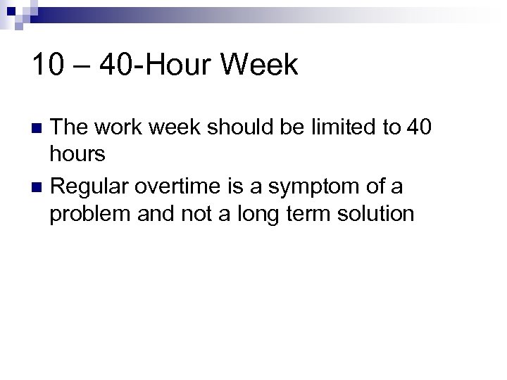 10 – 40 -Hour Week The work week should be limited to 40 hours