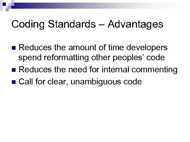 Coding Standards – Advantages Reduces the amount of time developers spend reformatting other peoples’