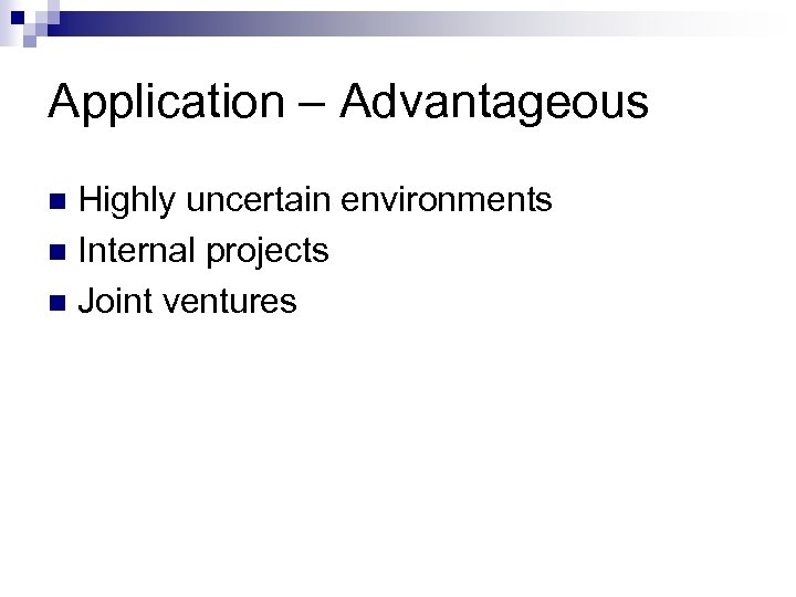 Application – Advantageous Highly uncertain environments n Internal projects n Joint ventures n 