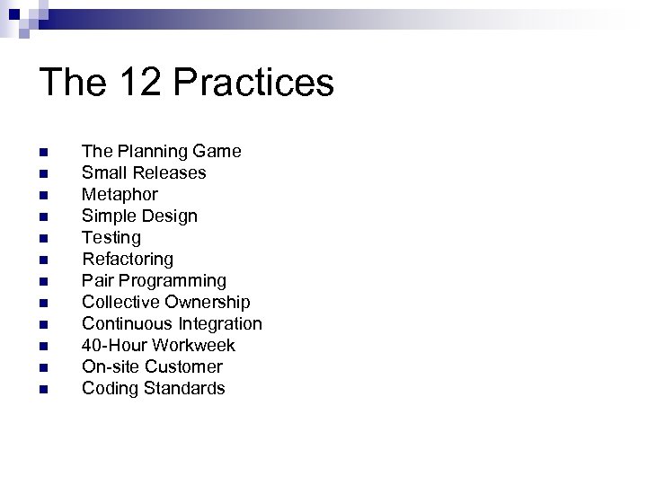 The 12 Practices n n n The Planning Game Small Releases Metaphor Simple Design