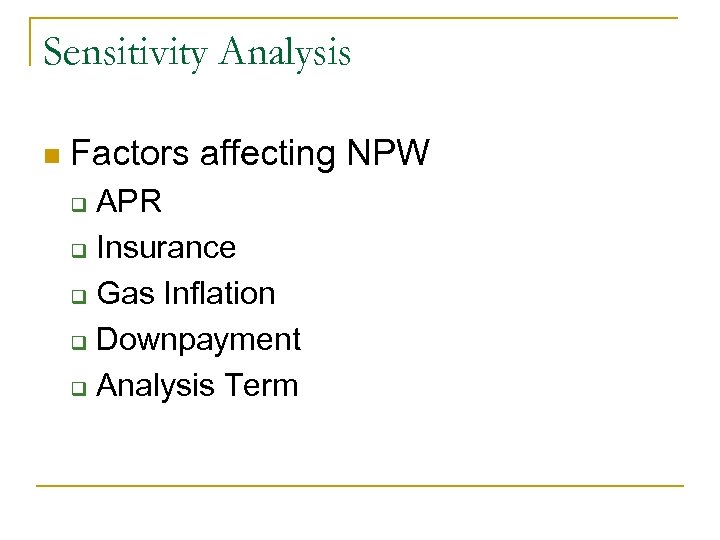 Sensitivity Analysis n Factors affecting NPW APR q Insurance q Gas Inflation q Downpayment