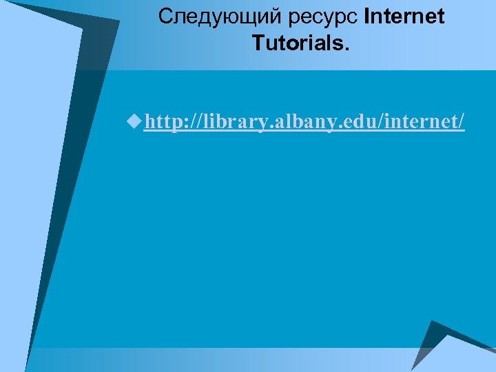 Следующий ресурс Internet Tutorials. http: //library. albany. edu/internet/ 