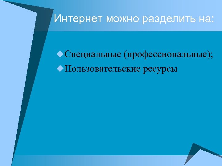 Интернет можно разделить на: Специальные (профессиональные); Пользовательские ресурсы 