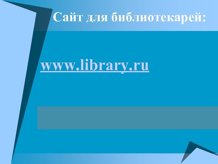 Сайт для библиотекарей: www. library. ru 