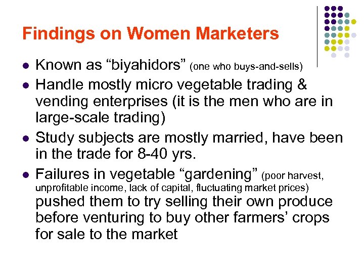 Findings on Women Marketers l l Known as “biyahidors” (one who buys-and-sells) Handle mostly