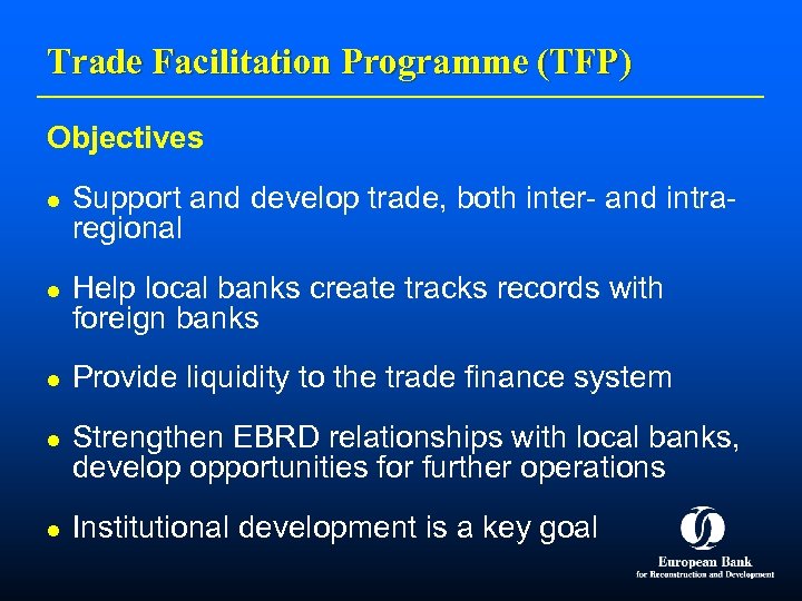 Trade Facilitation Programme (TFP) Objectives l l l Support and develop trade, both inter-