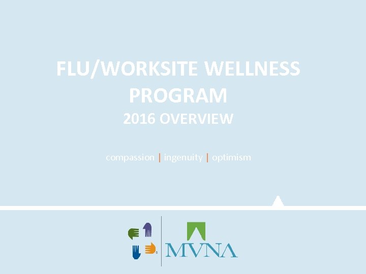 FLU/WORKSITE WELLNESS PROGRAM 2016 OVERVIEW compassion | ingenuity | optimism 