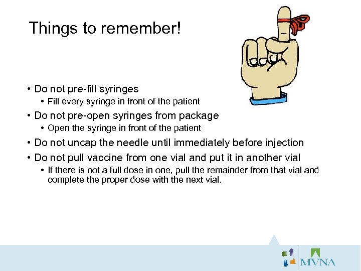 Things to remember! • Do not pre-fill syringes • Fill every syringe in front