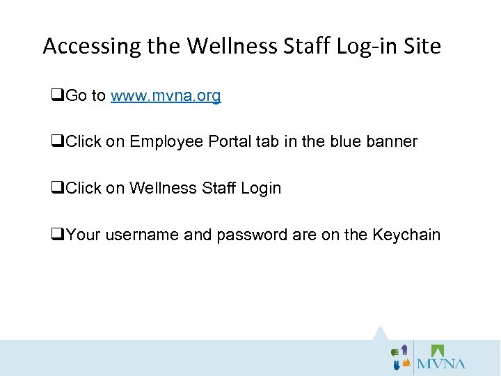 Accessing the Wellness Staff Log-in Site q. Go to www. mvna. org q. Click