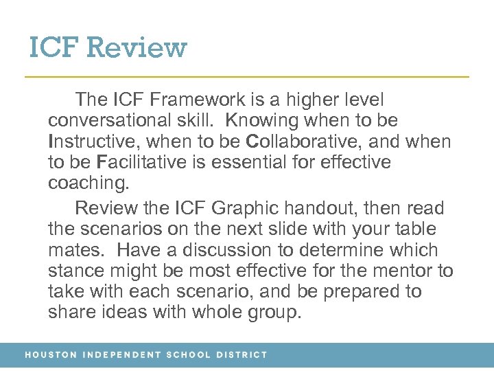 ICF Review The ICF Framework is a higher level conversational skill. Knowing when to