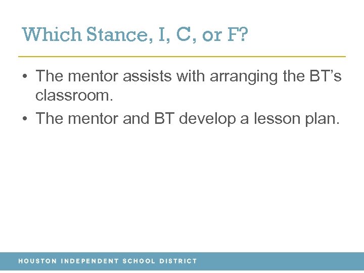 Which Stance, I, C, or F? • The mentor assists with arranging the BT’s