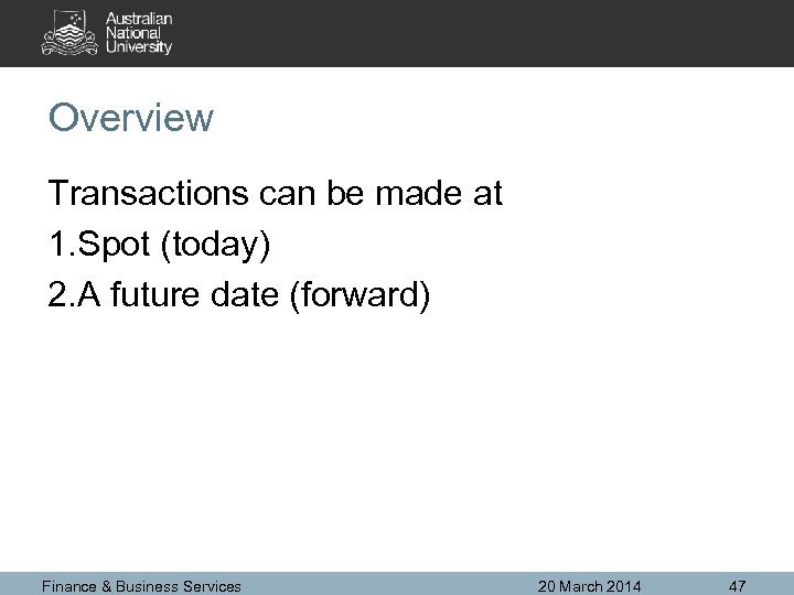 Overview Transactions can be made at 1. Spot (today) 2. A future date (forward)