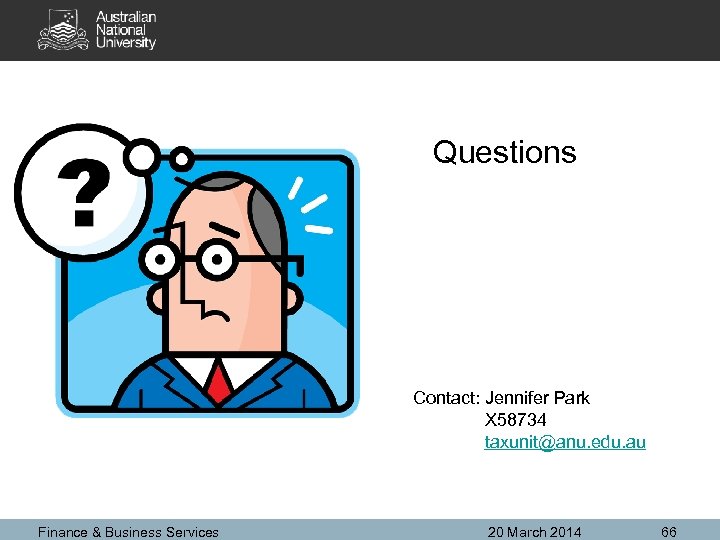 Questions Contact: Jennifer Park X 58734 taxunit@anu. edu. au Finance & Business Services 20