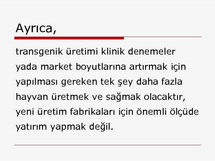 Ayrıca, transgenik üretimi klinik denemeler yada market boyutlarına artırmak için yapılması gereken tek şey