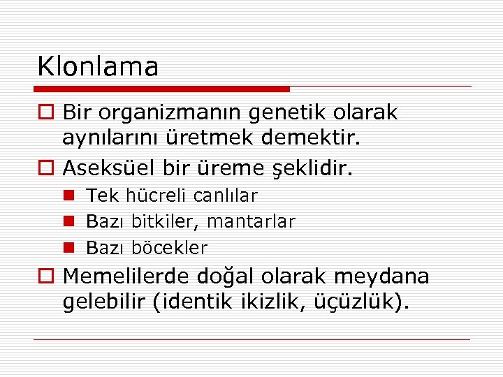 Klonlama Bir organizmanın genetik olarak aynılarını üretmek demektir. Aseksüel bir üreme şeklidir. Tek hücreli