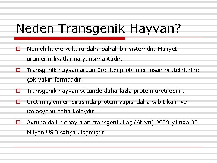 Neden Transgenik Hayvan? Memeli hücre kültürü daha pahalı bir sistemdir. Maliyet ürünlerin fiyatlarına yansımaktadır.