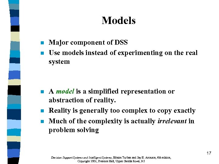 Models n n n Major component of DSS Use models instead of experimenting on