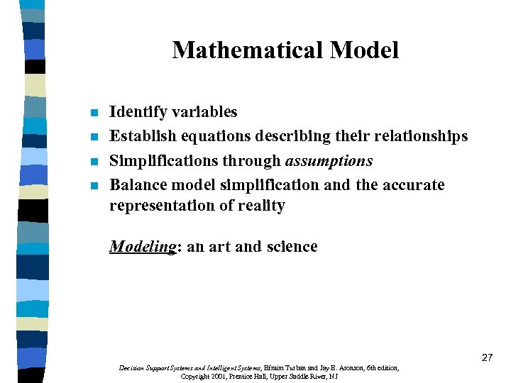 Mathematical Model n n Identify variables Establish equations describing their relationships Simplifications through assumptions