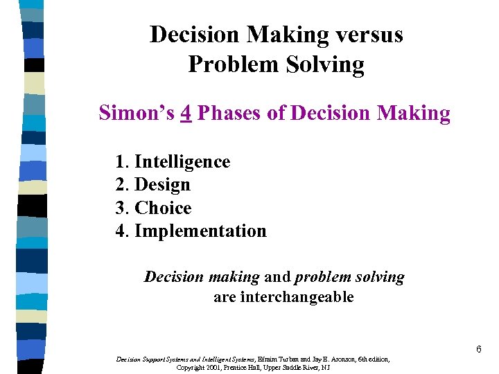 Decision Making versus Problem Solving Simon’s 4 Phases of Decision Making 1. Intelligence 2.