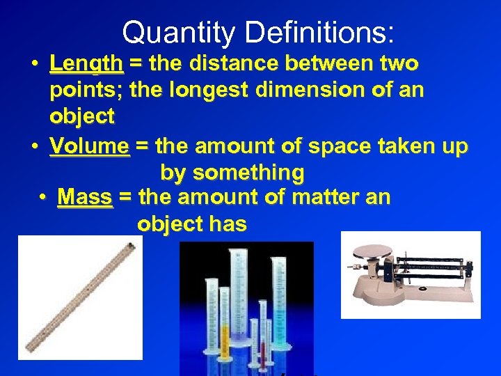 Quantity Definitions: • Length = the distance between two points; the longest dimension of
