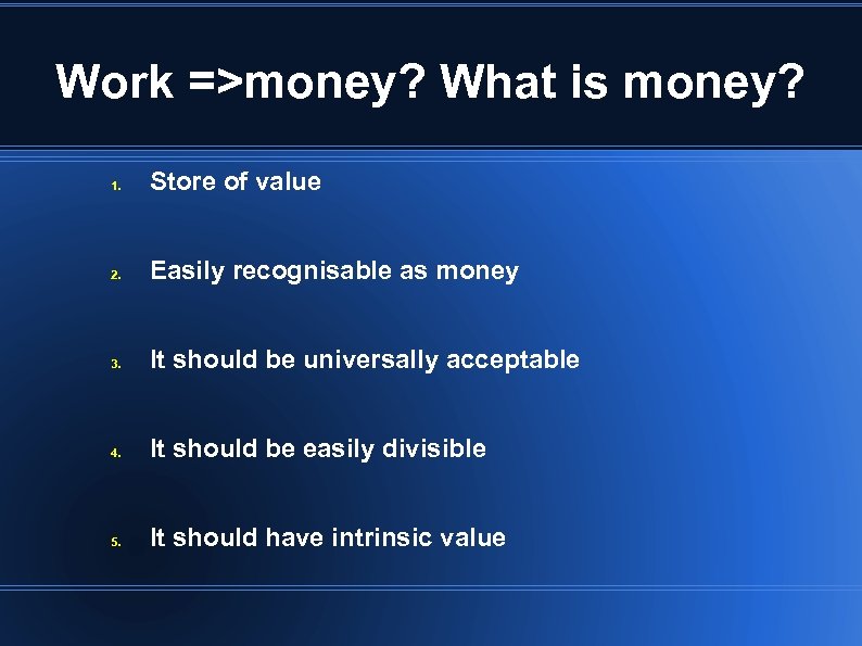 Work =>money? What is money? 1. Store of value 2. Easily recognisable as money
