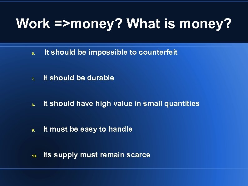 Work =>money? What is money? 6. It should be impossible to counterfeit 7. It