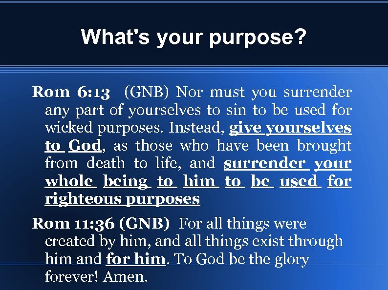 What's your purpose? Rom 6: 13 (GNB) Nor must you surrender any part of