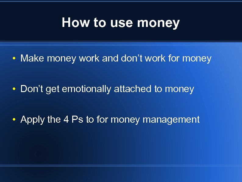 How to use money • Make money work and don’t work for money •